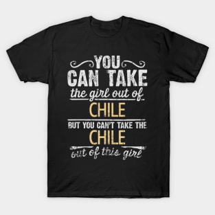 You Can Take The Girl Out Of Chile But You Cant Take The Chile Out Of The Girl Design - Gift for Chilean With Chile Roots T-Shirt